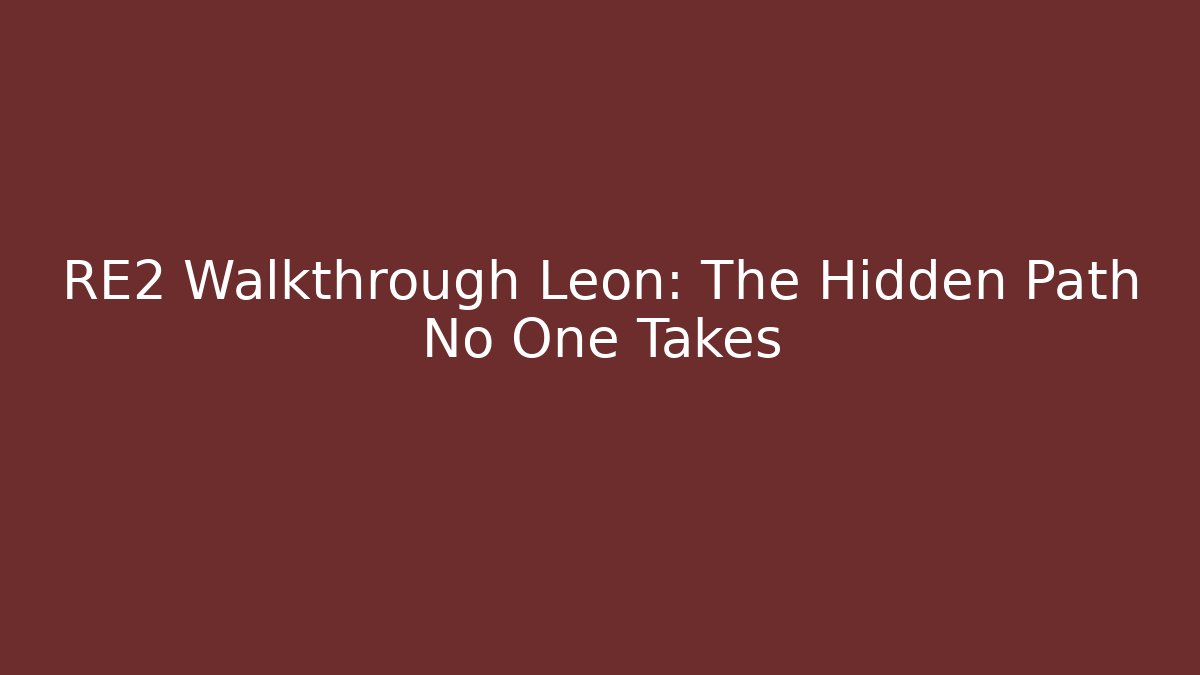 RE2 Walkthrough Leon: The Hidden Path No One Takes
