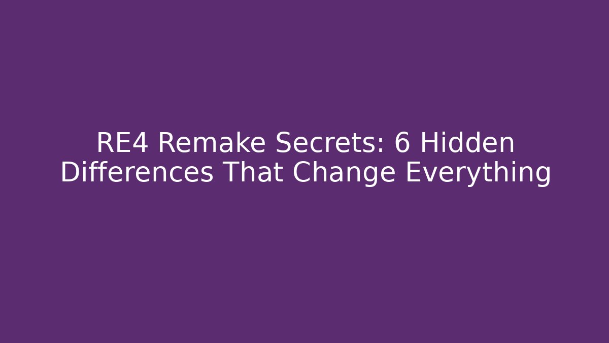 RE4 Remake Secrets: 6 Hidden Differences That Change Everything