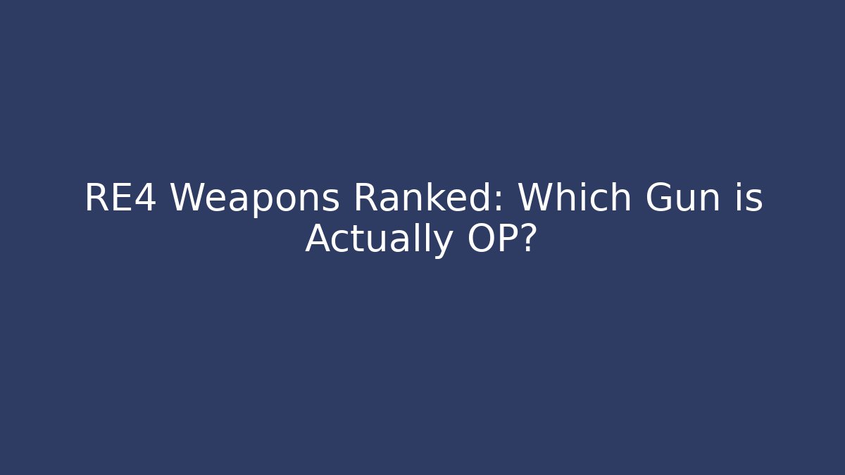 RE4 Weapons Ranked: Which Gun is Actually OP? - Andrea Zevedo