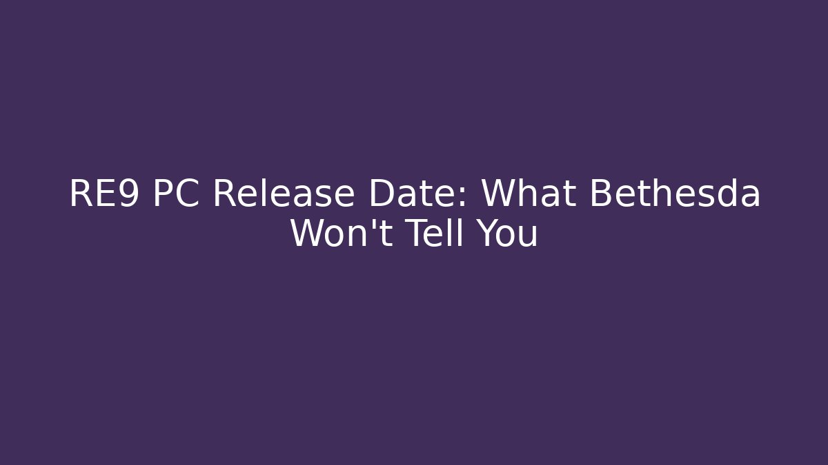 RE9 PC Release Date: What Bethesda Won't Tell You