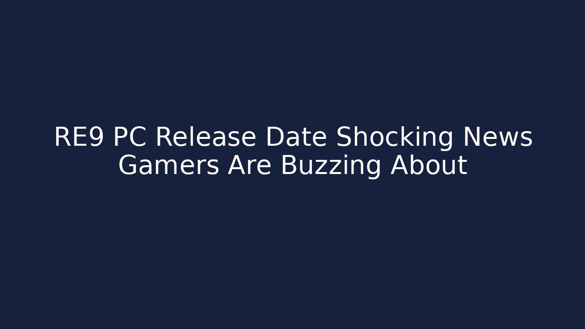 RE9 PC Release Date Shocking News Gamers Are Buzzing About