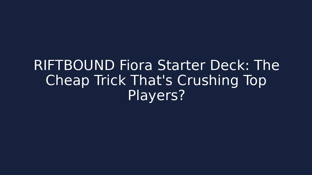 RIFTBOUND Fiora Starter Deck: The Cheap Trick That’s Crushing Top Players?