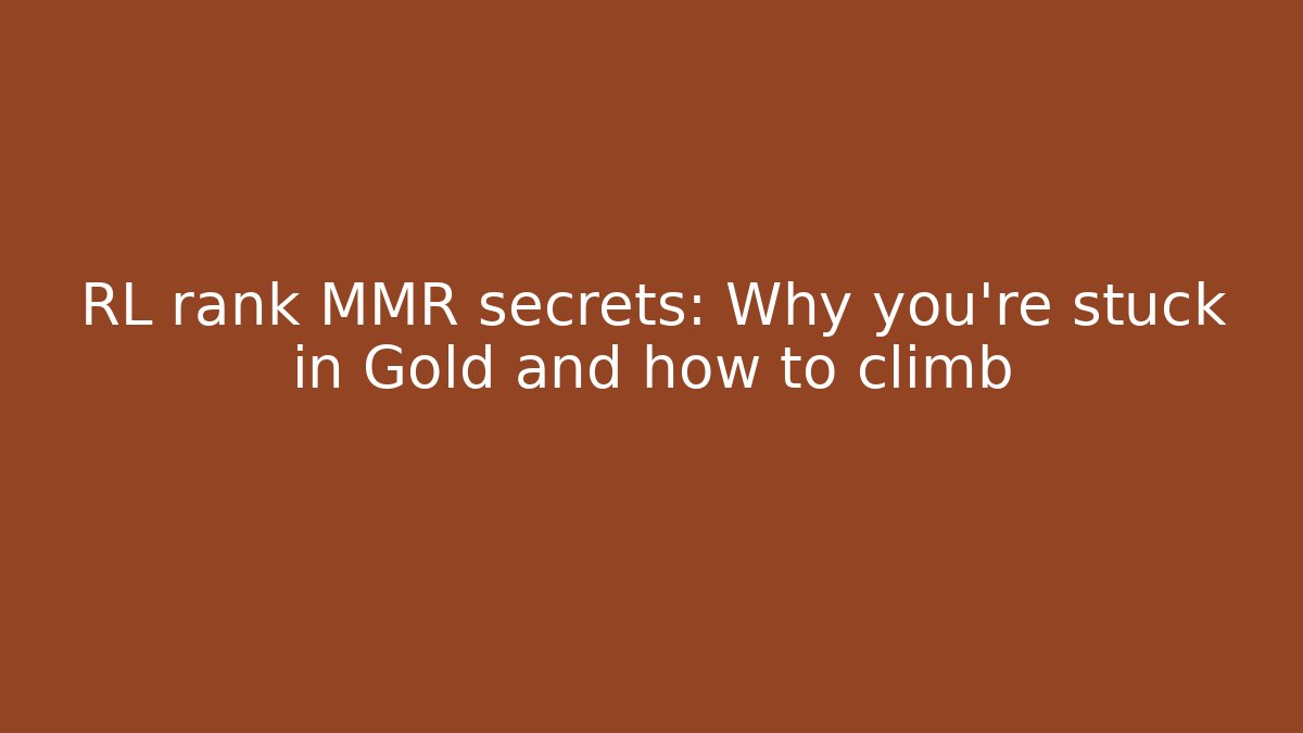 RL rank MMR secrets: Why you're stuck in Gold and how to climb