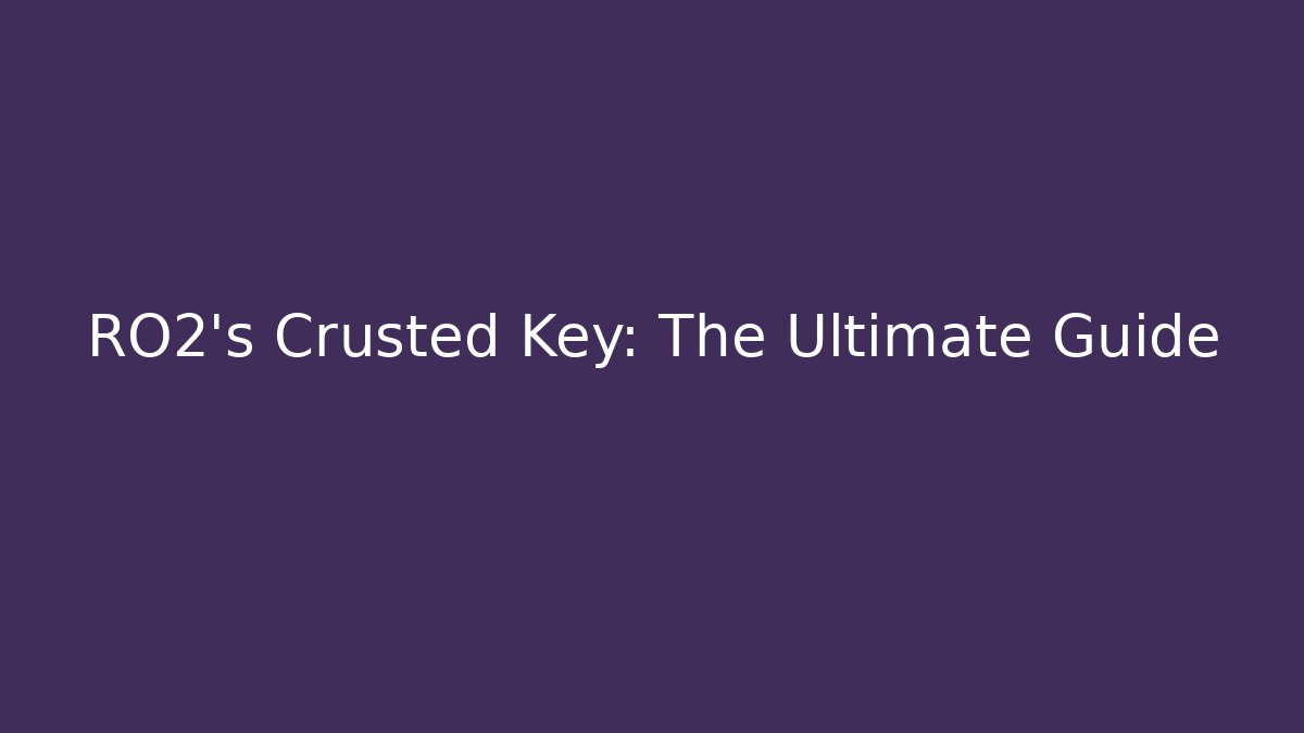 RO2's Crusted Key: The Ultimate Guide