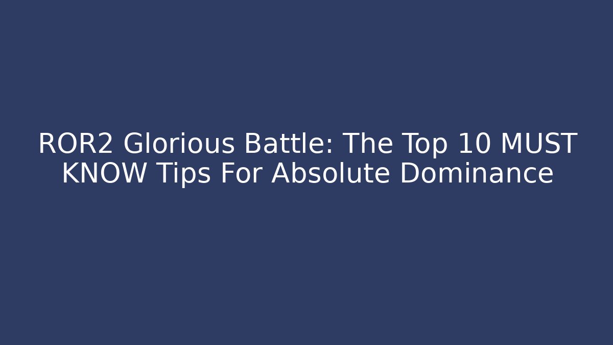 ROR2 Glorious Battle: The Top 10 MUST KNOW Tips For Absolute Dominance