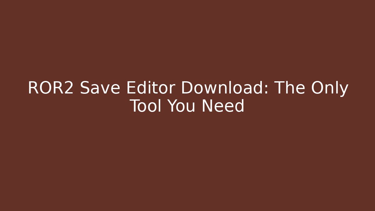 ROR2 Save Editor Download: The Only Tool You Need