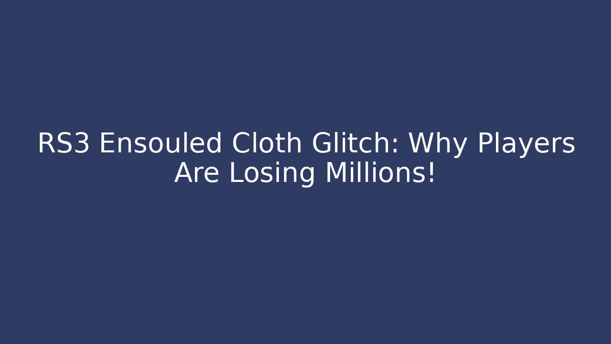 RS3 Ensouled Cloth Glitch: Why Players Are Losing Millions!