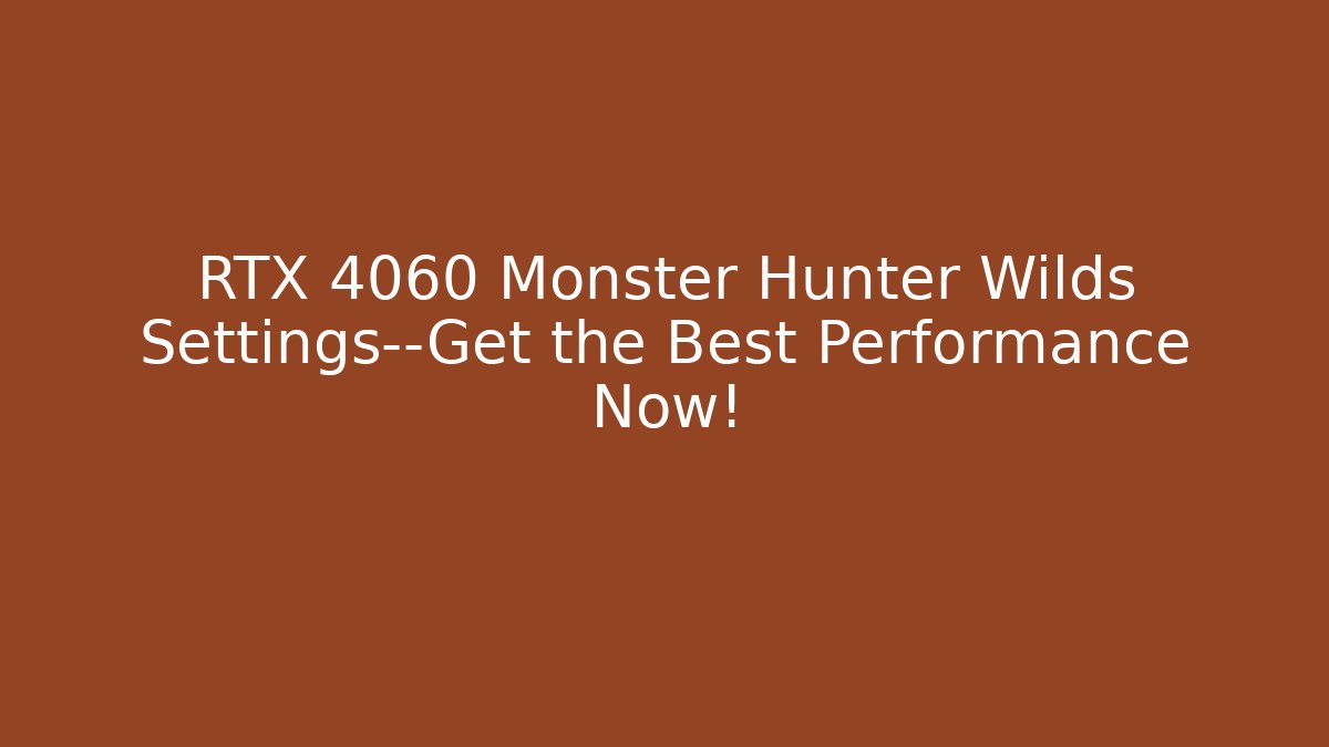 RTX 4060 Monster Hunter Wilds Settings—Get the Best Performance Now!