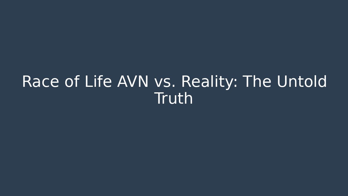 Race of Life AVN vs. Reality: The Untold Truth