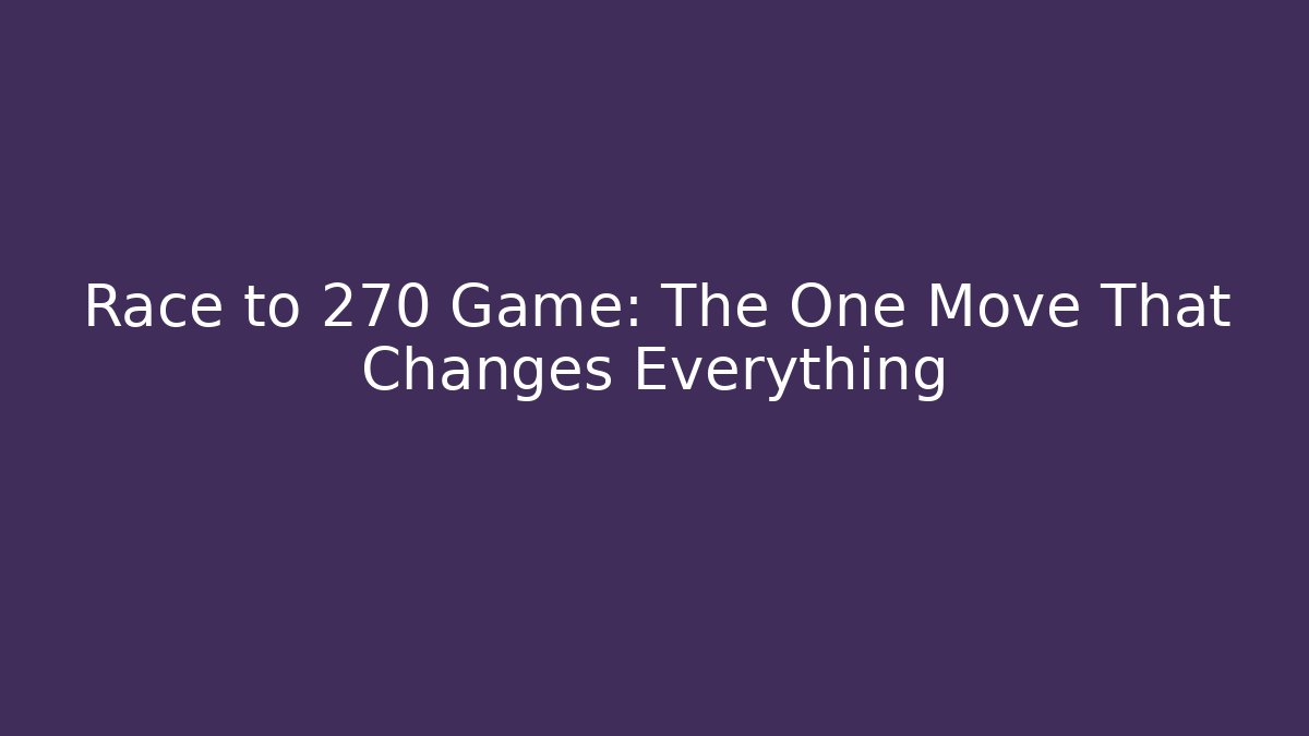 Race to 270 Game: The One Move That Changes Everything