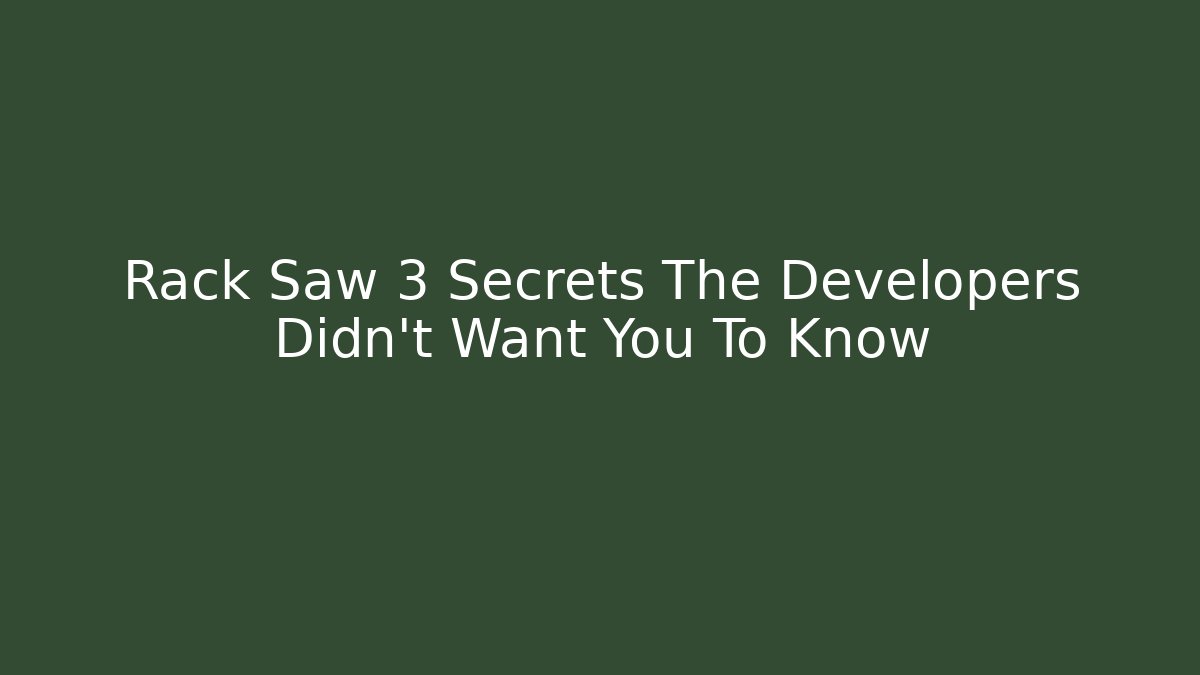 Rack Saw 3 Secrets The Developers Didn't Want You To Know - Andrea Zevedo