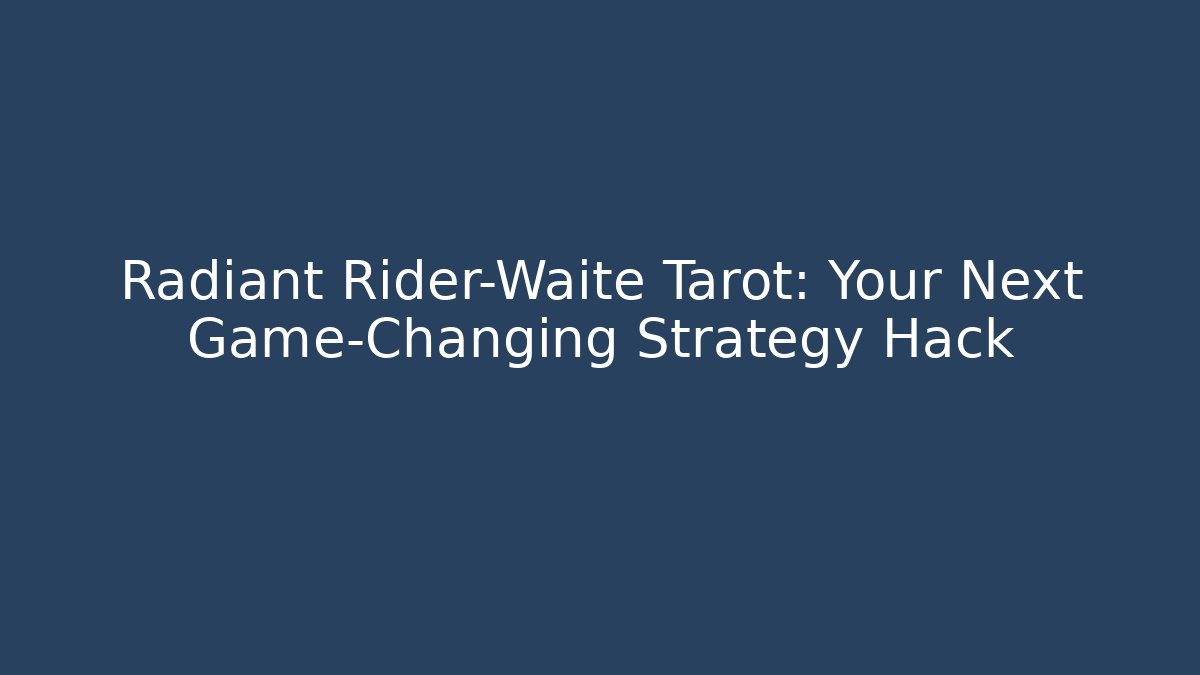 Radiant Rider-Waite Tarot: Your Next Game-Changing Strategy Hack