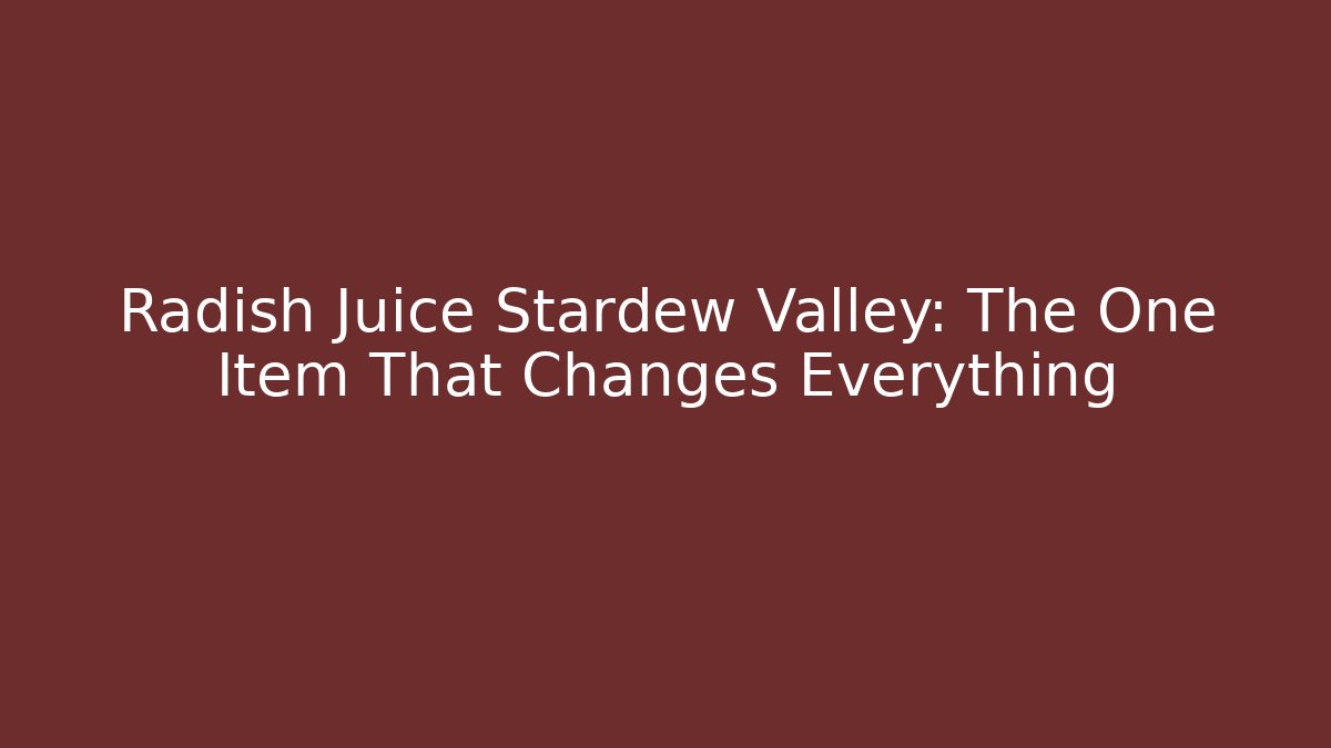 Radish Juice Stardew Valley: The One Item That Changes Everything
