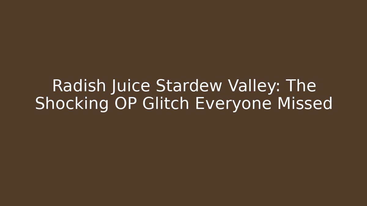 Radish Juice Stardew Valley: The Shocking OP Glitch Everyone Missed