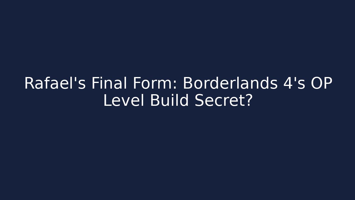 Rafael's Final Form: Borderlands 4's OP Level Build Secret? - Andrea Zevedo