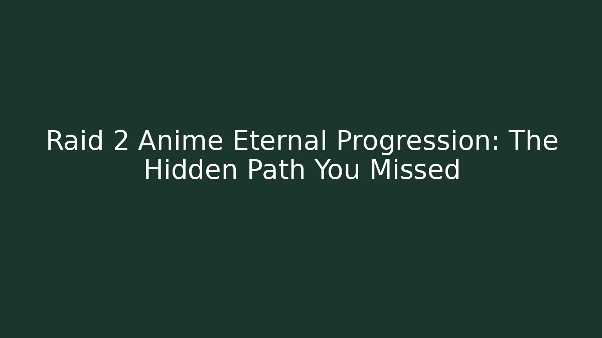 Raid 2 Anime Eternal Progression: The Hidden Path You Missed