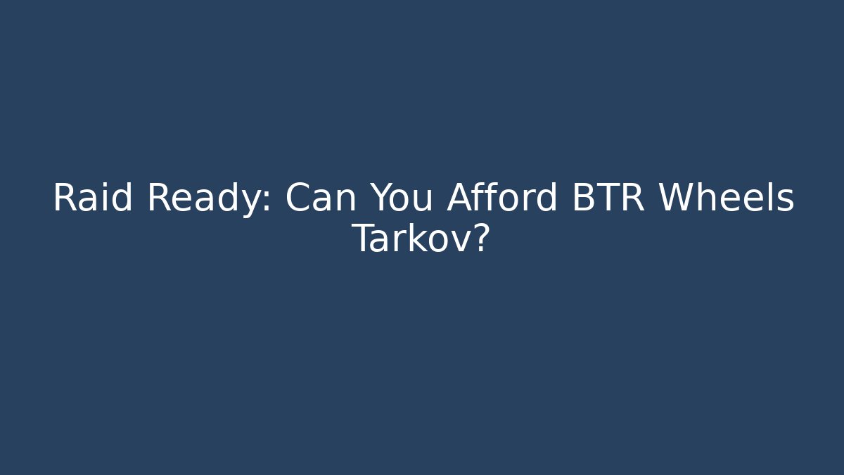 Raid Ready: Can You Afford BTR Wheels Tarkov?