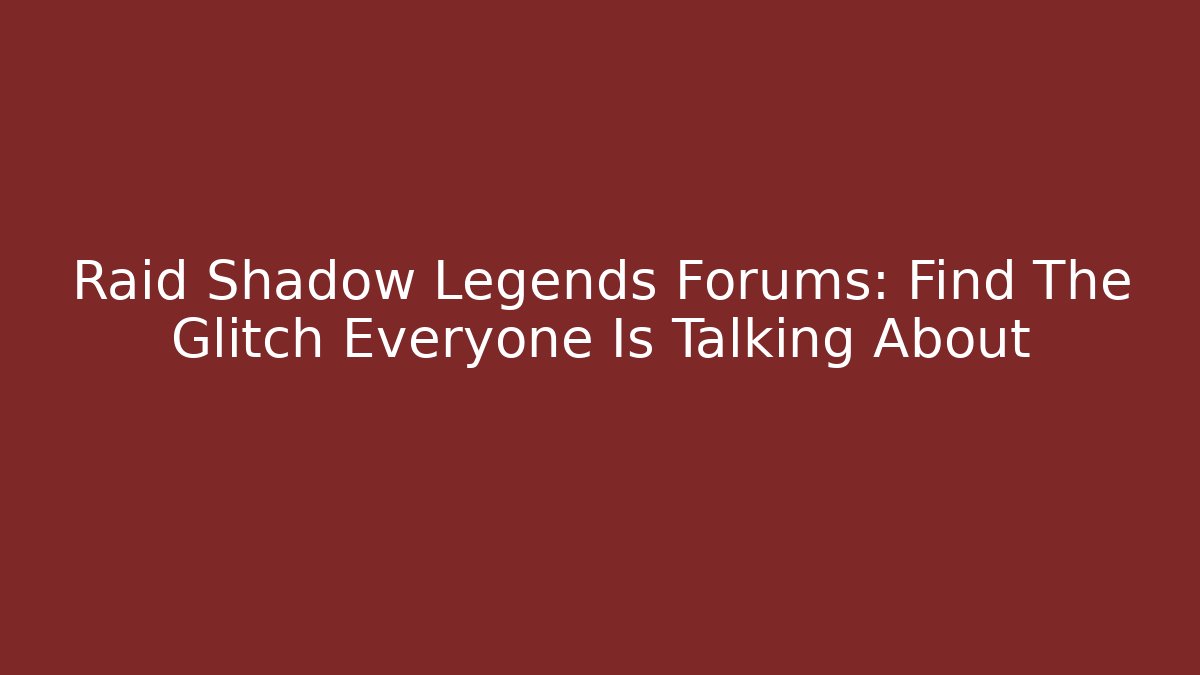 Raid Shadow Legends Forums: Find The Glitch Everyone Is Talking About - Andrea Zevedo