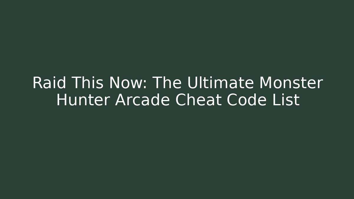 Raid This Now: The Ultimate Monster Hunter Arcade Cheat Code List
