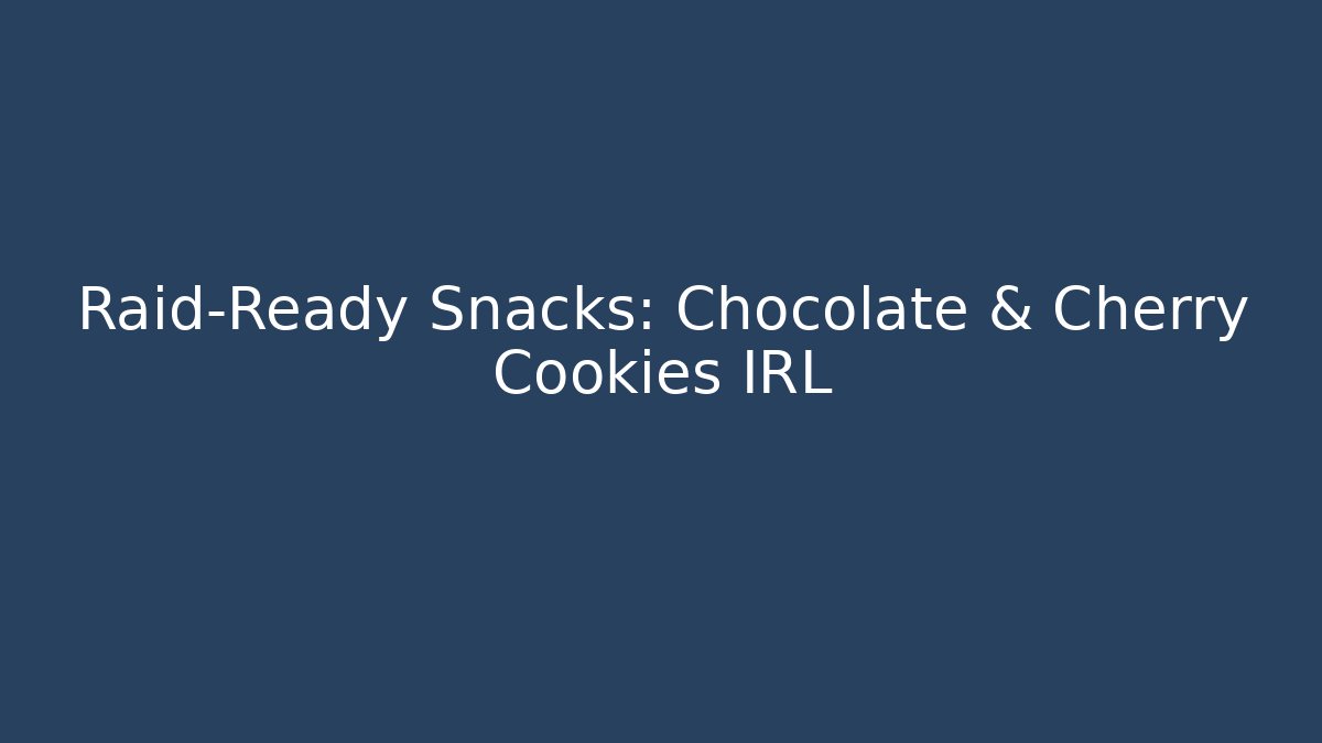 Raid-Ready Snacks: Chocolate & Cherry Cookies IRL - Andrea Zevedo