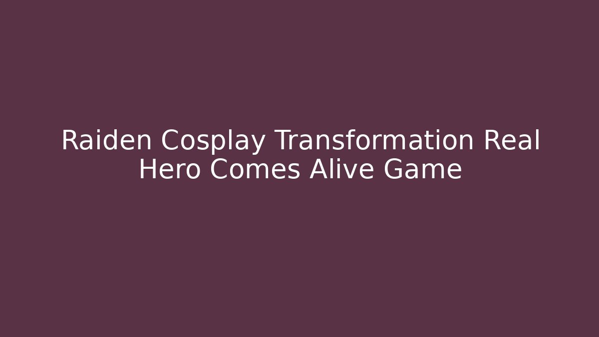 Raiden Cosplay Transformation Real Hero Comes Alive Game