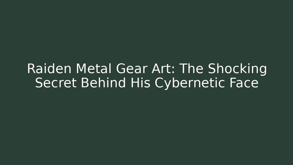 Raiden Metal Gear Art: The Shocking Secret Behind His Cybernetic Face