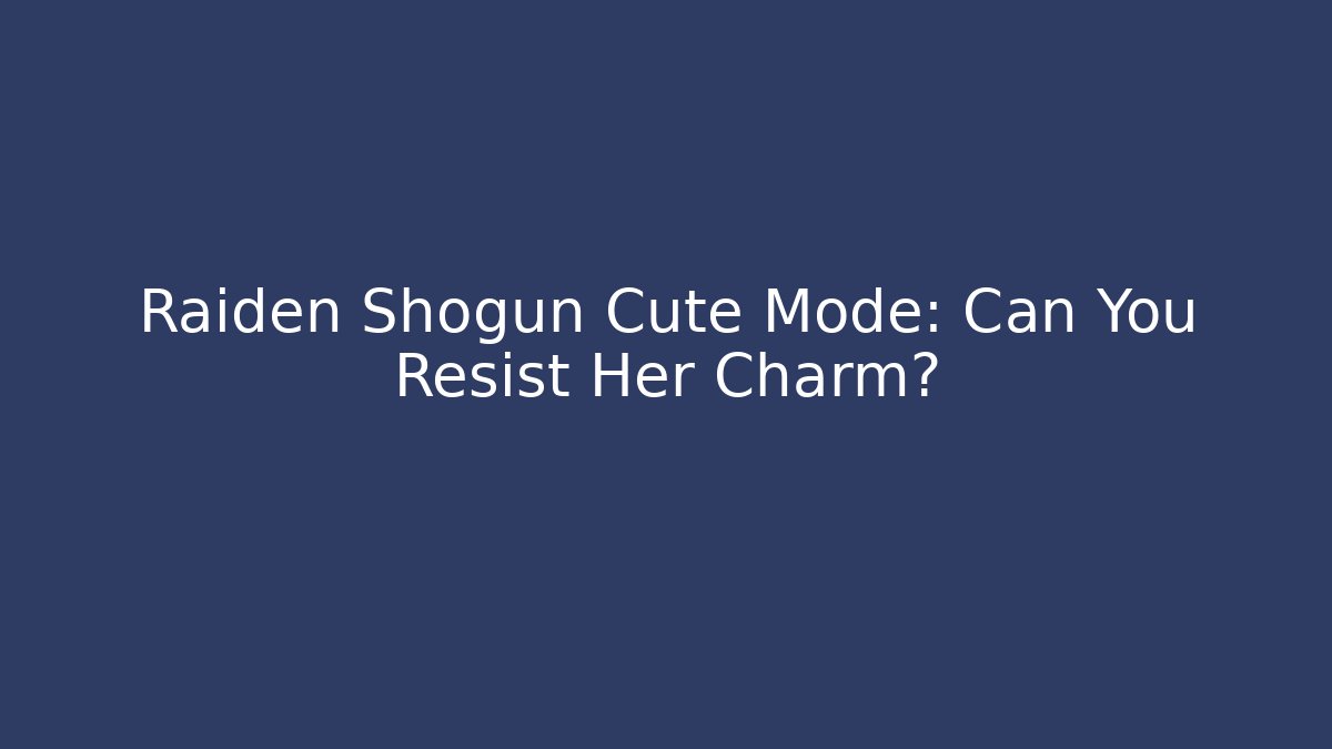 Raiden Shogun Cute Mode: Can You Resist Her Charm?