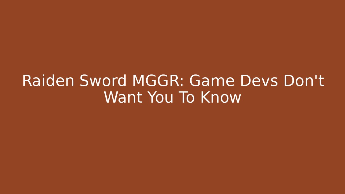 Raiden Sword MGGR: Game Devs Don't Want You To Know