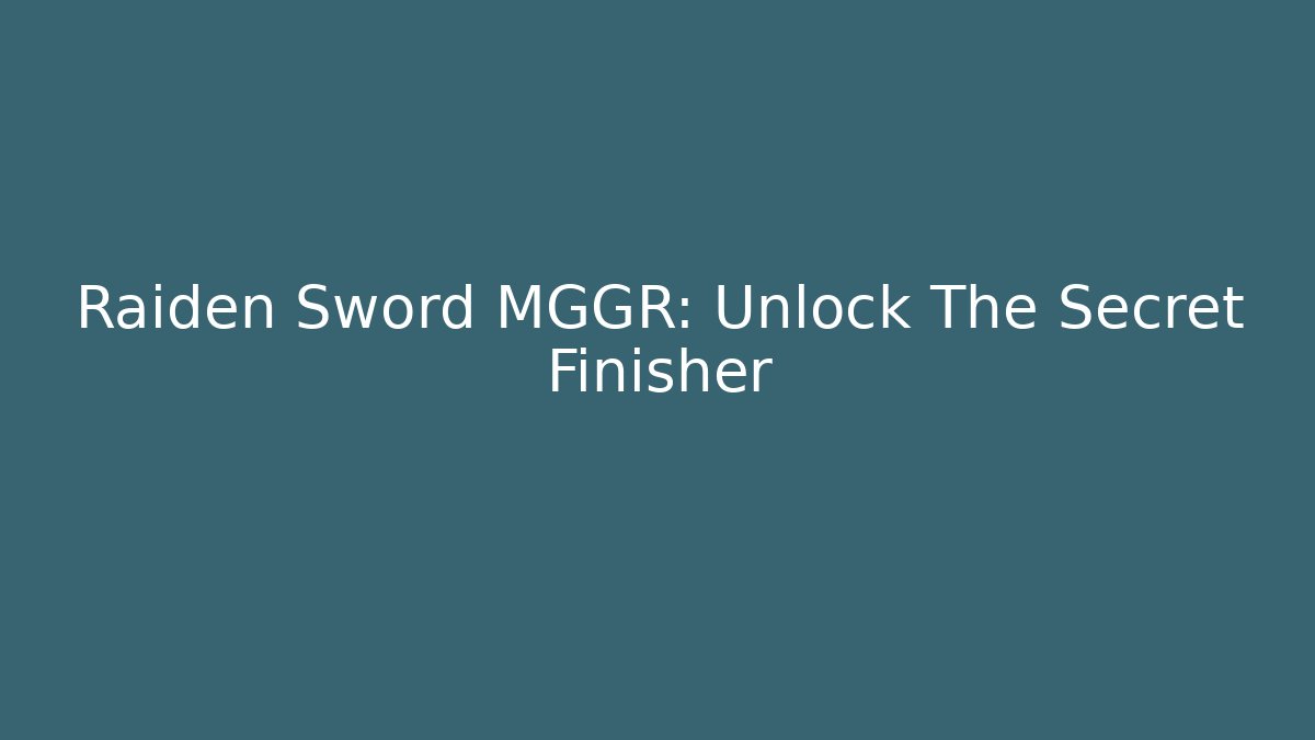 Raiden Sword MGGR: Unlock The Secret Finisher - Andrea Zevedo