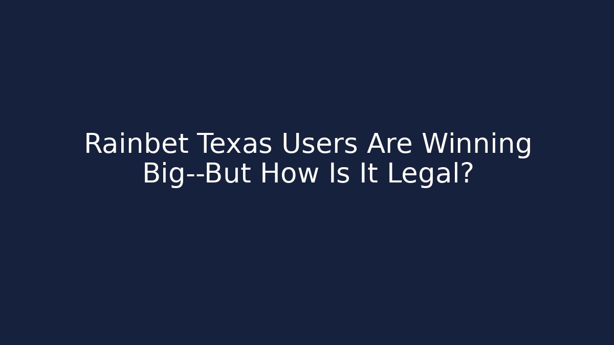 Rainbet Texas Users Are Winning Big—But How Is It Legal?