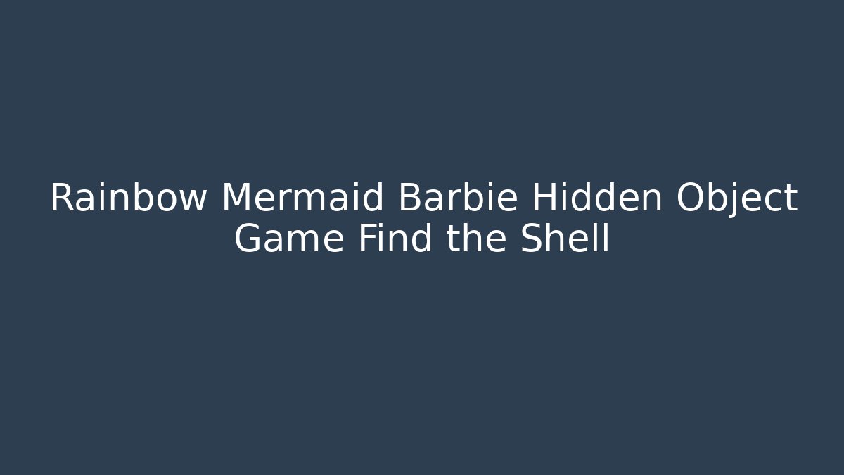 Rainbow Mermaid Barbie Hidden Object Game Find the Shell - Andrea Zevedo