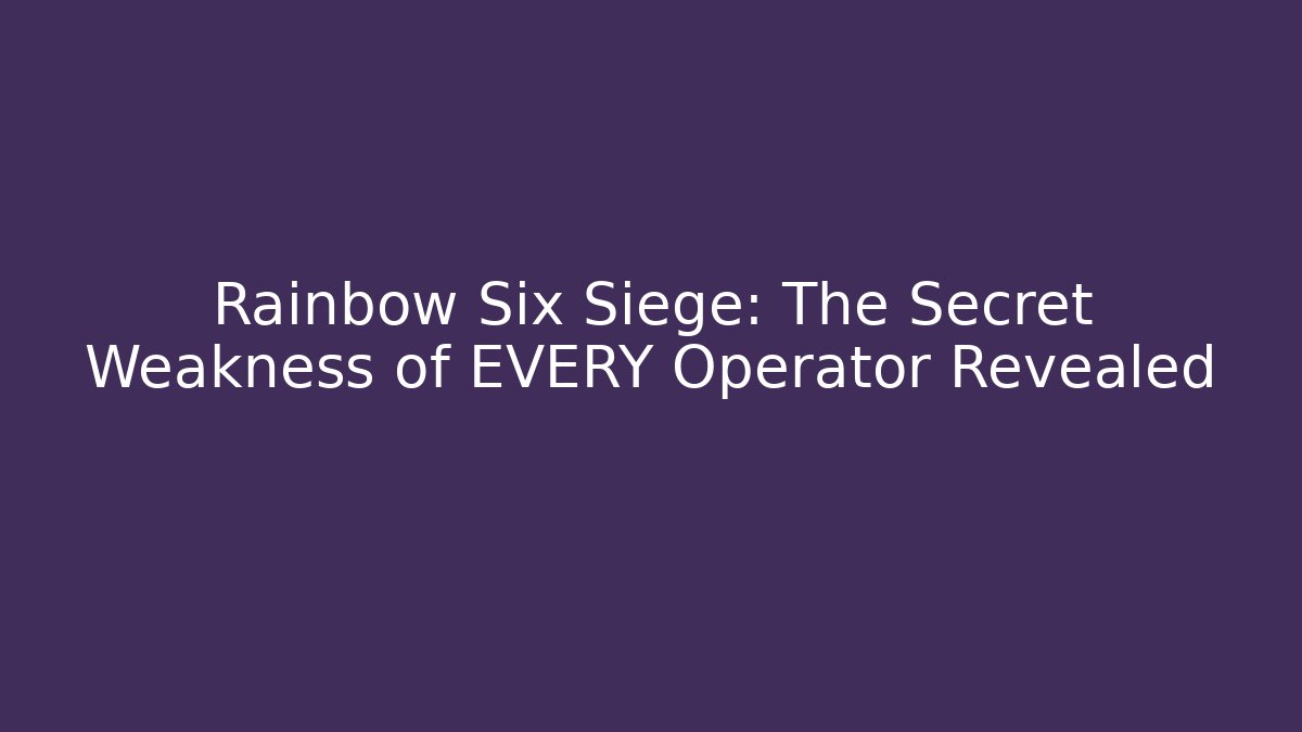Rainbow Six Siege: The Secret Weakness of EVERY Operator Revealed