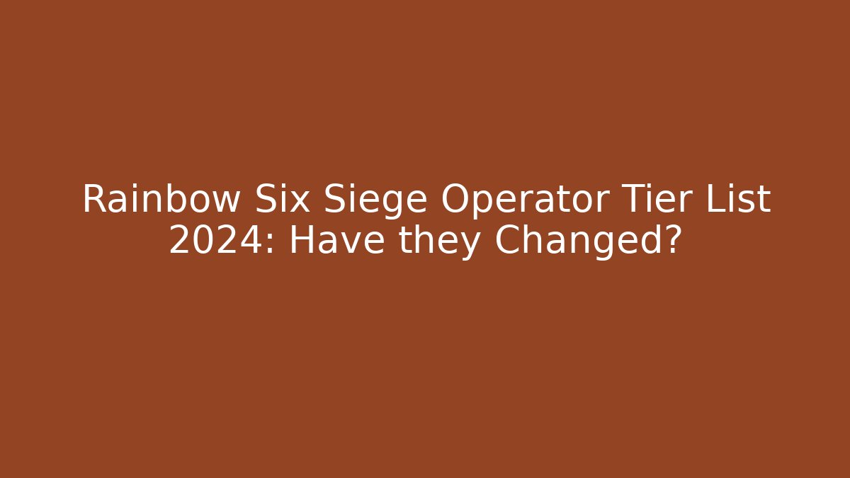 Rainbow Six Siege Operator Tier List 2024: Have they Changed?