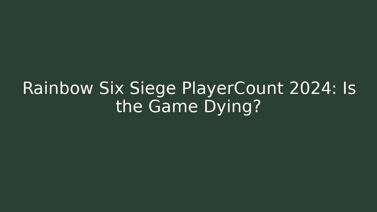 Rainbow Six Siege PlayerCount 2024: Is the Game Dying?