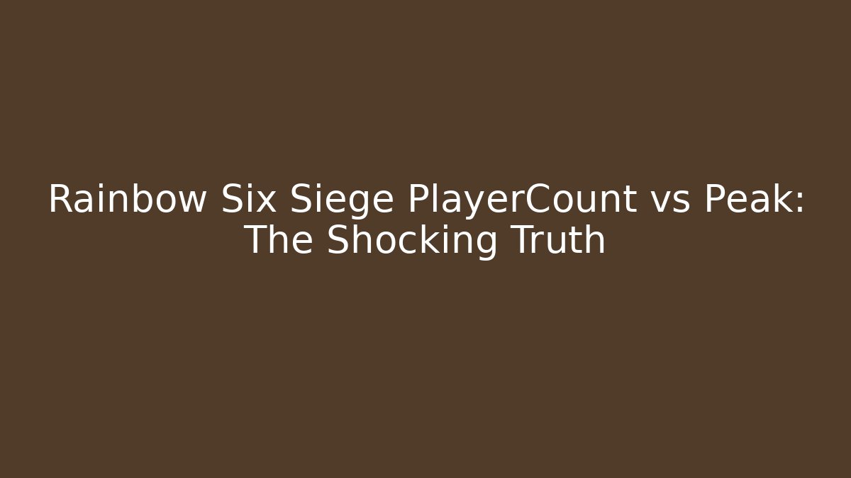 Rainbow Six Siege PlayerCount vs Peak: The Shocking Truth