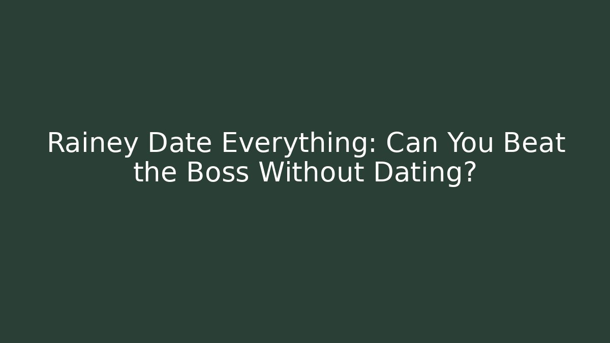 Rainey Date Everything: Can You Beat the Boss Without Dating?