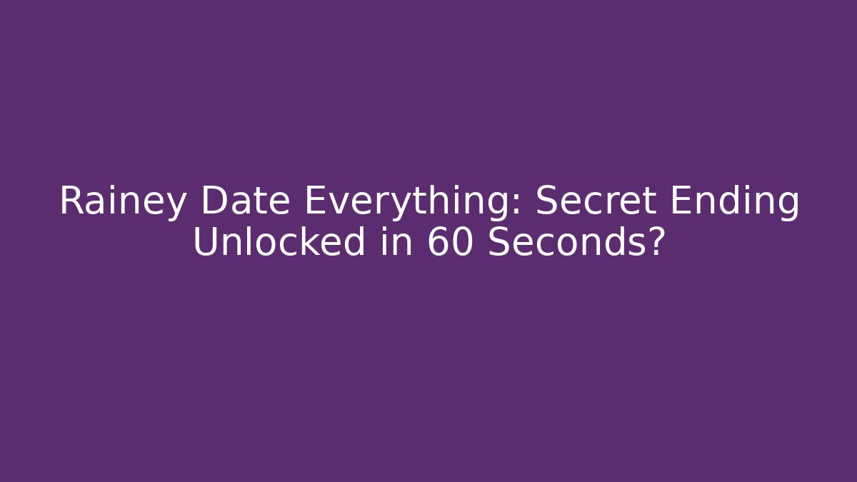 Rainey Date Everything: Secret Ending Unlocked in 60 Seconds?