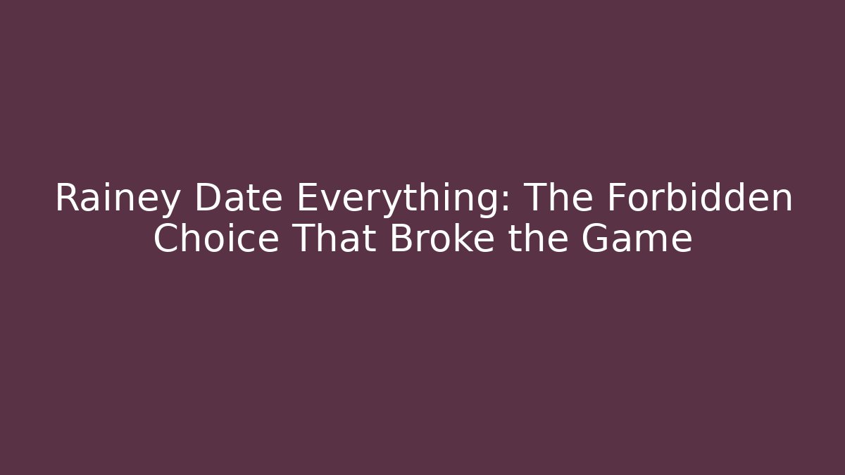 Rainey Date Everything: The Forbidden Choice That Broke the Game