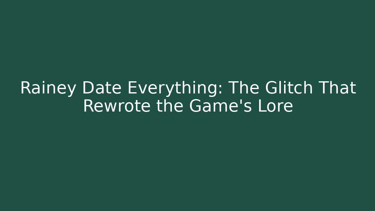 Rainey Date Everything: The Glitch That Rewrote the Game's Lore