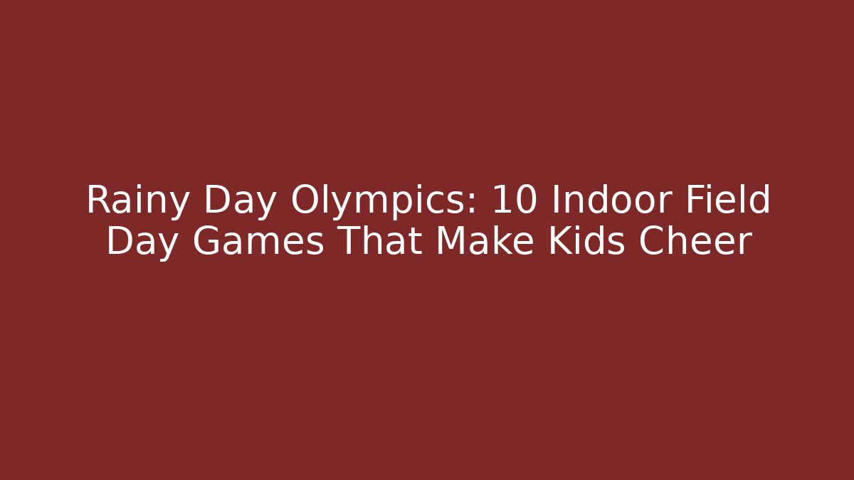 Rainy Day Olympics: 10 Indoor Field Day Games That Make Kids Cheer