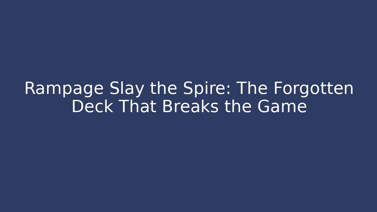 Rampage Slay the Spire: The Forgotten Deck That Breaks the Game
