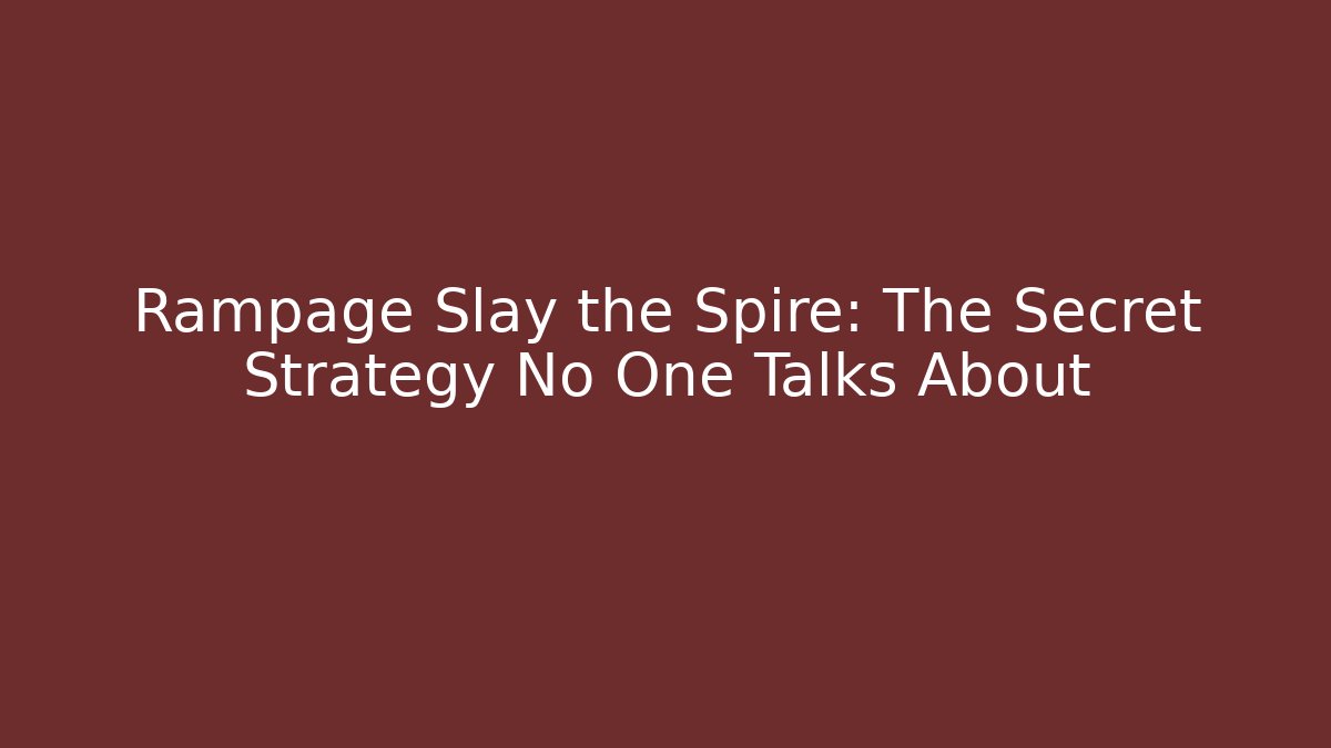 Rampage Slay the Spire: The Secret Strategy No One Talks About