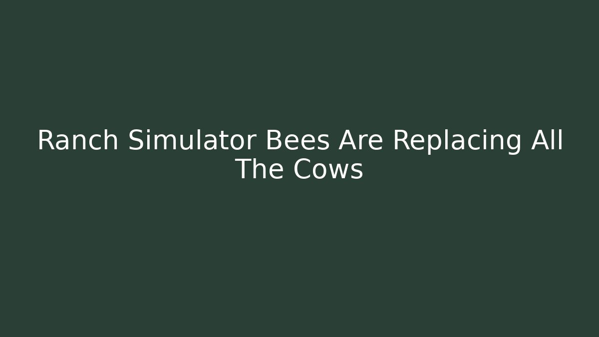 Ranch Simulator Bees Are Replacing All The Cows