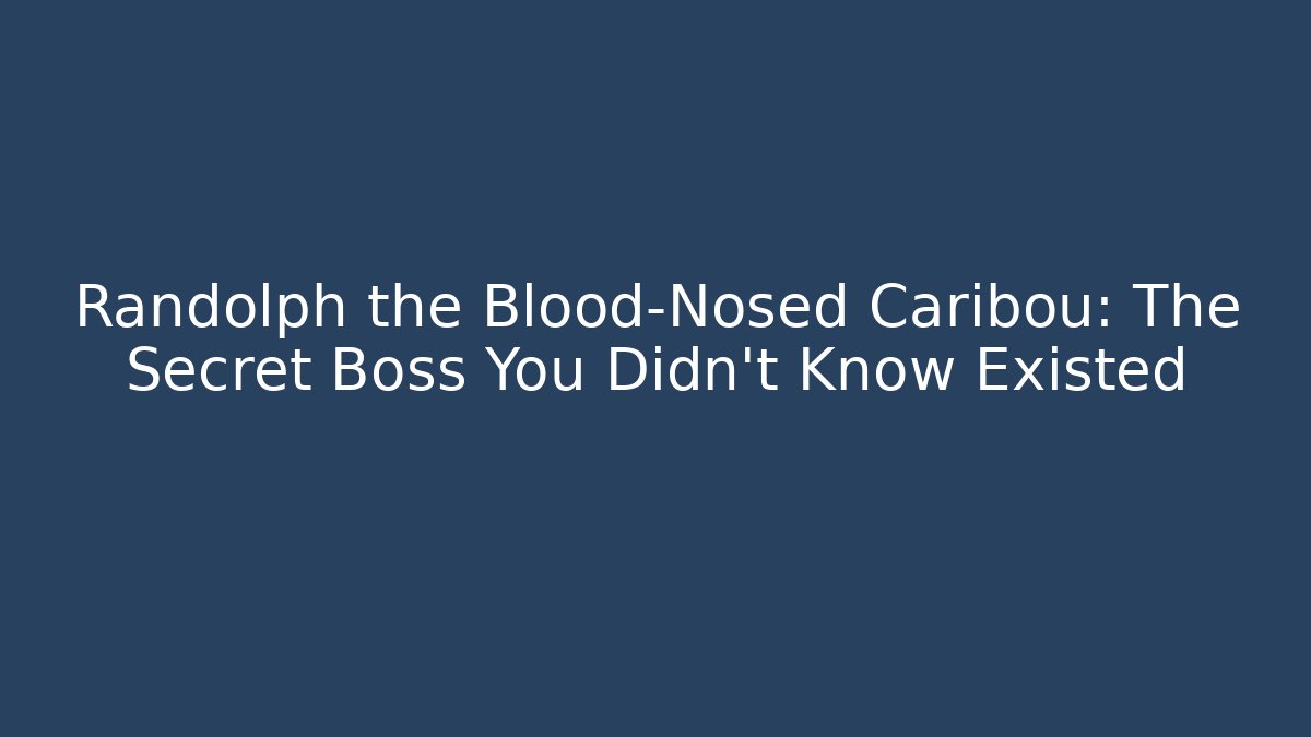 Randolph the Blood-Nosed Caribou: The Secret Boss You Didn't Know Existed