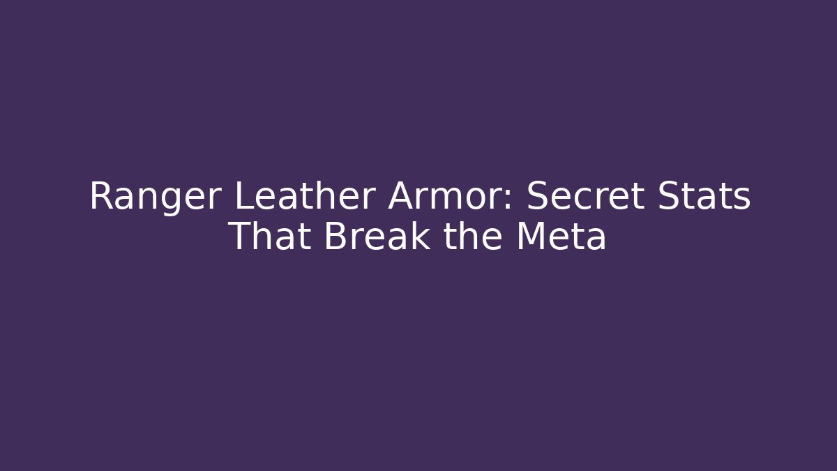 Ranger Leather Armor: Secret Stats That Break the Meta