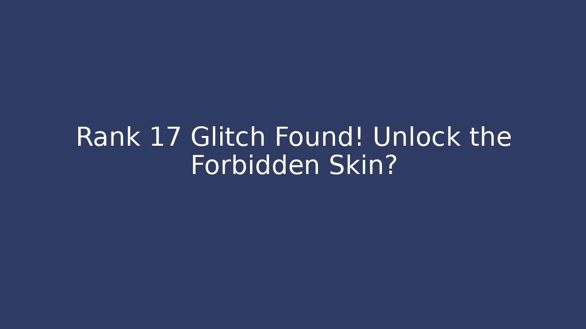 Rank 17 Glitch Found! Unlock the Forbidden Skin?