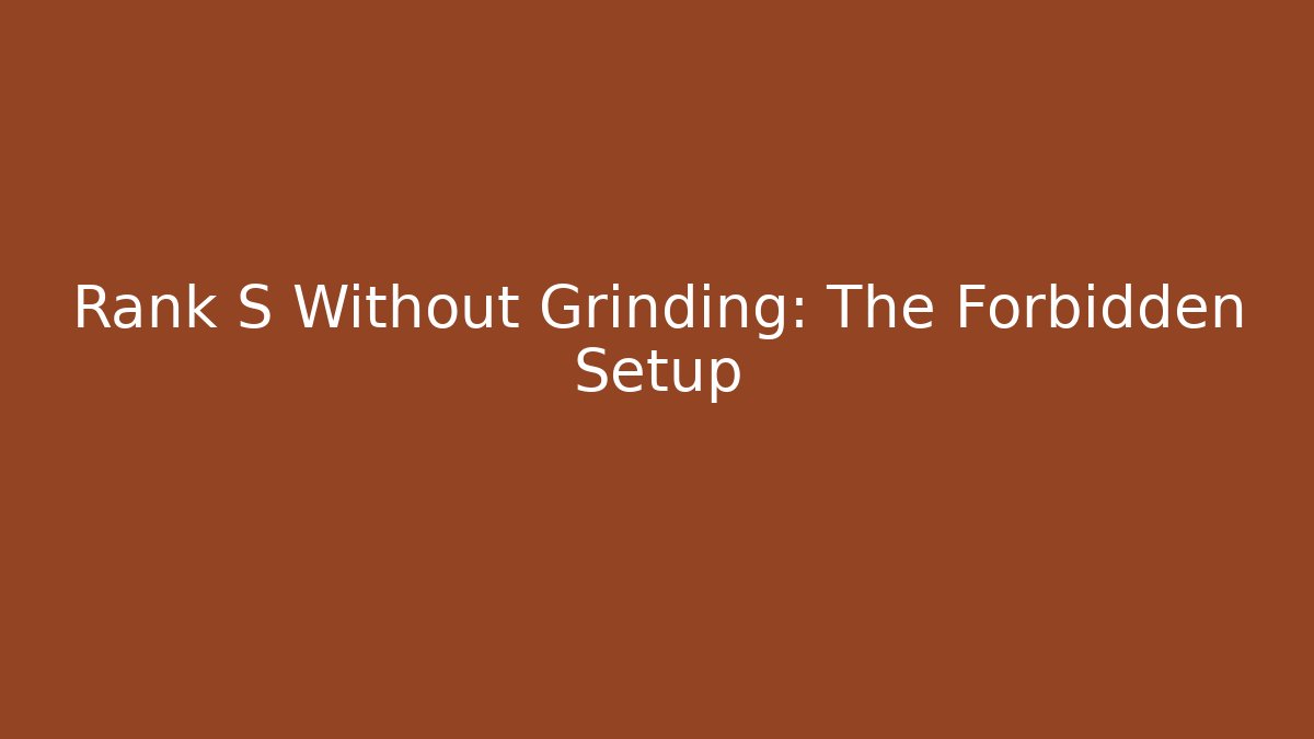 Rank S Without Grinding: The Forbidden Setup