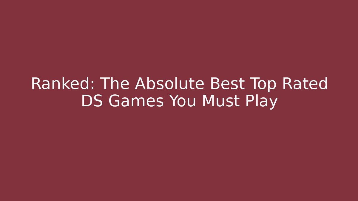 Ranked: The Absolute Best Top Rated DS Games You Must Play