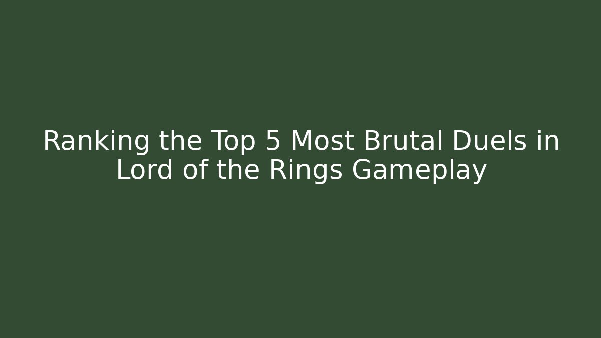 Ranking the Top 5 Most Brutal Duels in Lord of the Rings Gameplay