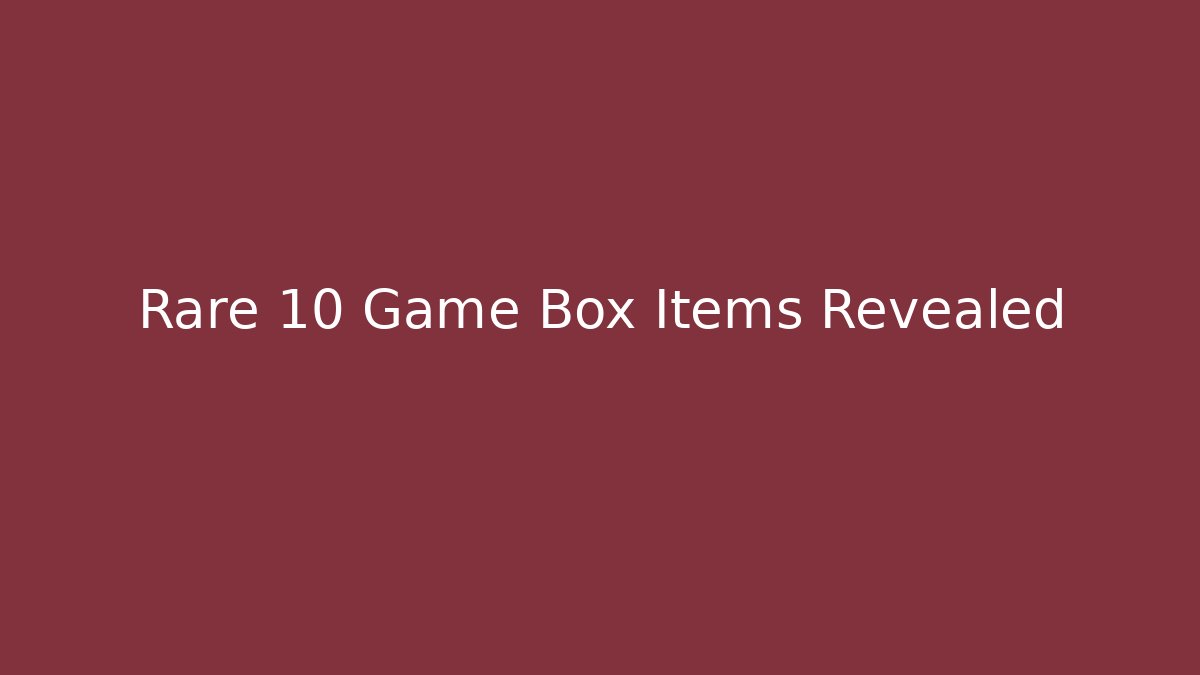 Rare 10 Game Box Items Revealed